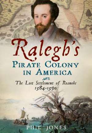 Raleigh's Pirate Colony in America de Phil Jones