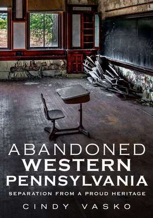 Abandoned Western Pennsylvania de Cindy Vasko