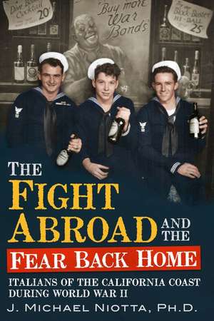 The Fight Abroad and the Fear Back Home: Italians of the California Coast During World War Two de J Michael Niotta