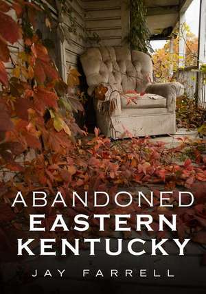 Abandoned Eastern Kentucky de Jay Farrell