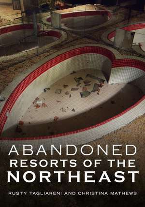 Abandoned Resorts of the Northeast de Rusty Tagliareni