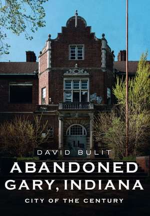 Abandoned Gary, Indiana de David Bulit