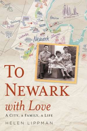 To Newark with Love: A City, a Family, a Life de Helen Lippman