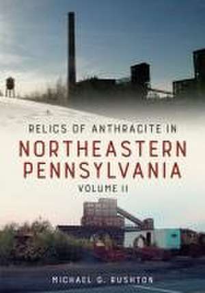 Relics of Anthracite in Northeastern Pennsylvania Volume Two de Michael Rushton