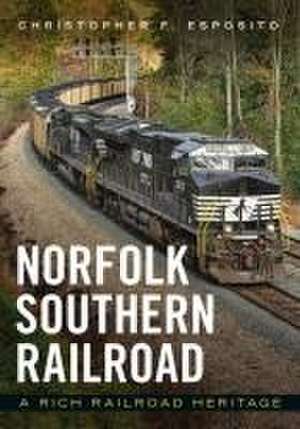 Norfolk Southern Railroad: A Rich Railroad Heritage de Christopher Esposito