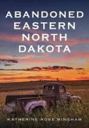 Abandoned Eastern North Dakota de Katherine Rose Bingham