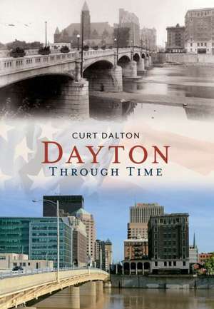 Dayton: Through Time de Curt L. Dalton