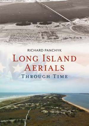 Long Island Aerials Through Time de Richard Panchyk