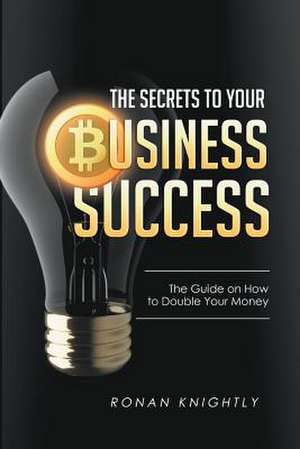 The Secrets to Your Business' Success de Ronan Knightly