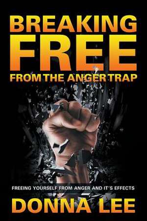 Breaking Free from the Anger Trap: Freeing Yourself from Anger and Its Effects de Donna Lee