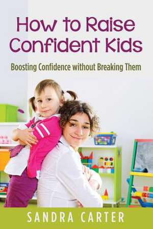 How to Raise Confident Kids de Sandra Carter