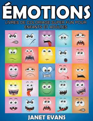 Emotions: Livres de Coloriage Super Fun Pour Enfants Et Adultes de Janet Evans