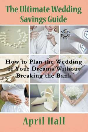 The Ultimate Wedding Savings Guide de April Hall