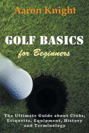 Golf Basics for Beginners de Aaron Knight