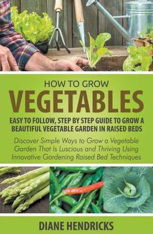 How to Grow Vegetables de Diane Hendricks