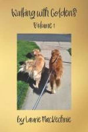 Walking With Goldens: Volume 1 de Laurie Mackechnie