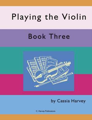 Playing the Violin, Book Three de Cassia Harvey