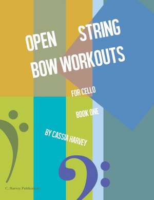 Open String Bow Workouts for Cello, Book One de Cassia Harvey