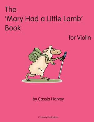 The 'Mary Had a Little Lamb' Book for Violin de Cassia Harvey