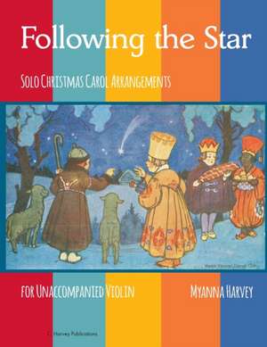 Following the Star, Solo Christmas Carol Arrangements for Unaccompanied Violin de Myanna Harvey