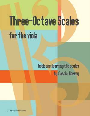 Three-Octave Scales for the Viola, Book One, Learning the Scales de Cassia Harvey