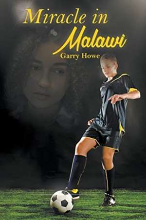 Miracle in Malawi de Garry Howe