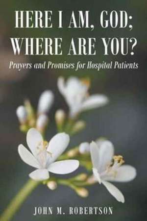 Here I Am, God; Where Are You? de John M. Robertson