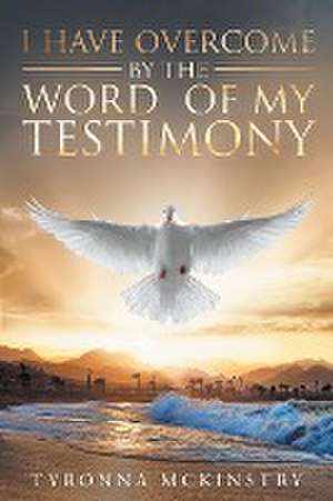 I Have Overcome by the Word of my Testimony de Tyronna McKinstry