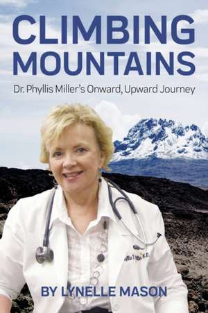 Climbing Mountains: Dr. Phyllis Miller's Onward, Upward Journey de Lynelle Mason