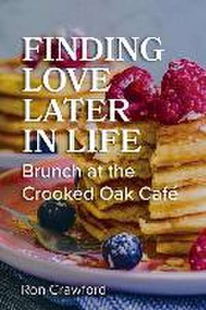 Finding Love Later in Life: Brunch at the Crooked Oak Cafe de Ron Crawford