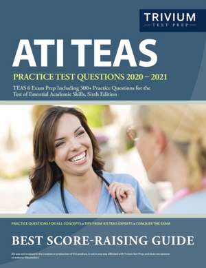 ATI TEAS Practice Test Questions 2020-2021: TEAS 6 Exam Prep Including 300+ Practice Questions for the Test of Essential Academic Skills, Sixth Editio de Trivium Health Care Exam Prep Team