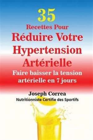 35 Recettes Pour Réduire Votre Hypertension Artérielle de Joseph Correa