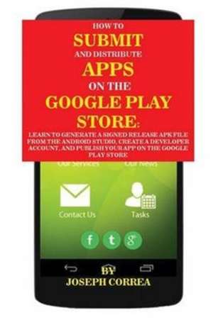 How To Submit And Distribute Apps On The Google Play Store de Joseph Correa