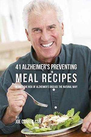 41 Alzheimer's Preventing Meal Recipes de Joe Correa