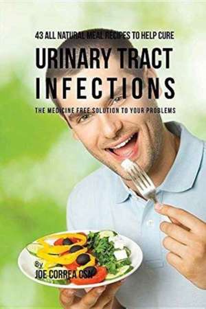 43 All Natural Meal Recipes to Help Cure Urinary Tract Infections de Joe Correa