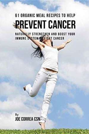 61 Organic Meal Recipes to Help Prevent Cancer de Joe Correa