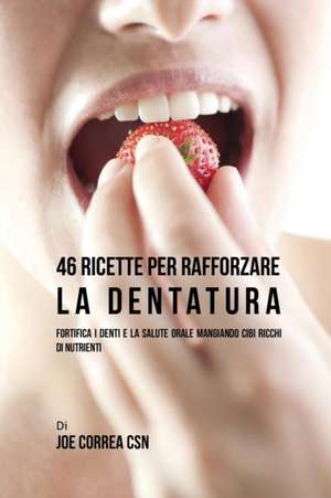 46 Ricette per Rafforzare la Dentatura de Joe Correa