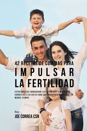 42 Recetas De Comidas Para Impulsar La Fertilidad de Joe Correa