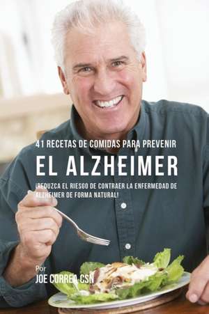 41 Recetas De Comidas Para Prevenir el Alzheimer de Joe Correa