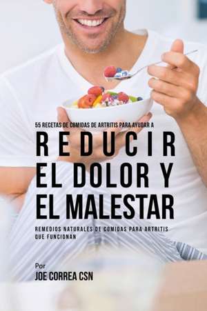 55 Recetas de Comidas de Artritis Para Ayudar a Reducir el Dolor y el Malestar de Joe Correa