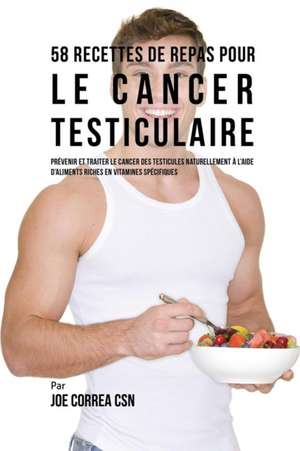 58 Recettes de Repas pour le cancer testiculaire de Joe Correa