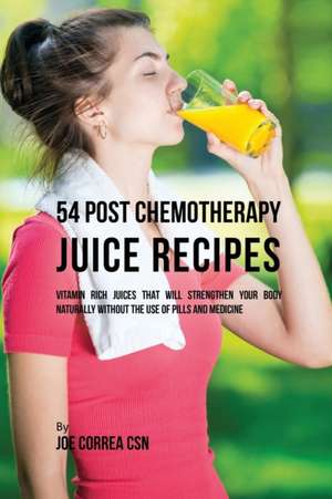 54 Post Chemotherapy Juice Recipes de Joe Correa