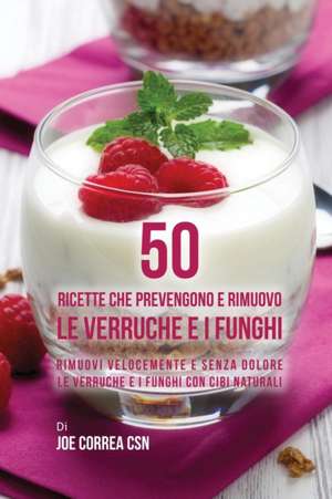 50 Ricette che prevengono e rimuovo le verruche e i funghi de Joe Correa