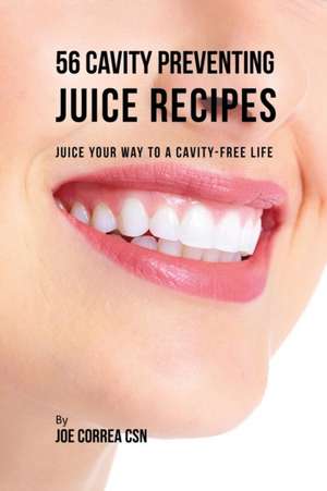 56 Cavity Preventing Juice Recipes de Joe Correa