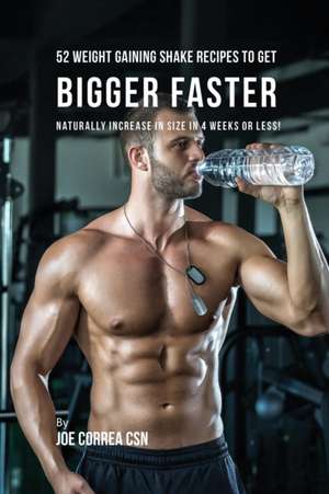 52 Weight Gaining Shake Recipes to Get Bigger Faster de Joe Correa