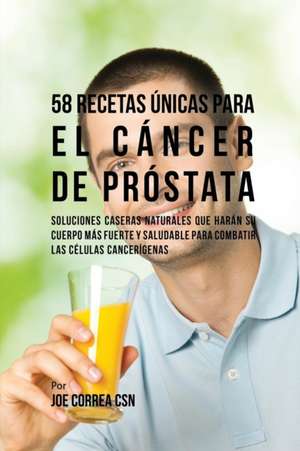 58 Recetas Únicas Para el Cáncer de Próstata de Joe Correa