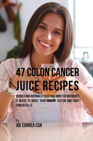 47 Colon Cancer Juice Recipes de Joe Correa