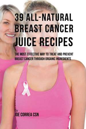 39 All-natural Breast Cancer Juice Recipes de Joe Correa