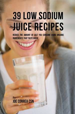 39 Low Sodium Juice Recipes de Joe Correa