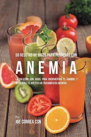 58 Recetas de Jugos Para Personas Con Anemia de Joe Correa